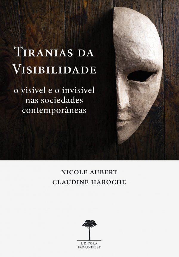 TIRANIAS DA VISIBILIDADE - O VISIVEL E O INVISIVEL NAS SOCIEDADES CONTEMPORANEAS